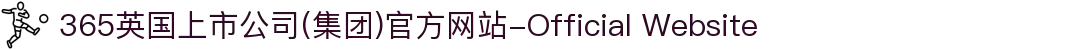 365英国上市公司(机构)在式互联网-Official Website"